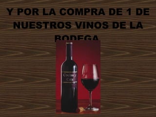 Y POR LA COMPRA DE 1 DE NUESTROS VINOS DE LA BODEGA   