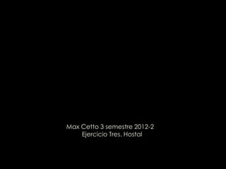 Max Cetto 3 semestre 2012-2
    Ejercicio Tres. Hostal
 