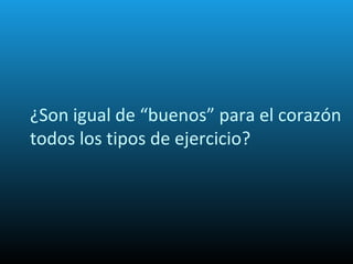¿Son igual de “buenos” para el corazón
todos los tipos de ejercicio?
 