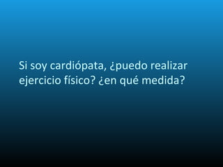 Si soy cardiópata, ¿puedo realizar
ejercicio físico? ¿en qué medida?
 