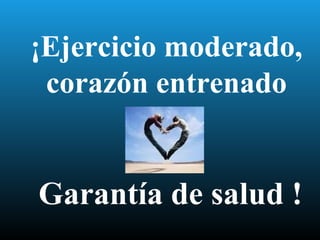 ¡Ejercicio moderado,
corazón entrenado
⇓
Garantía de salud !
 