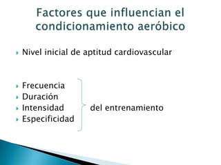    Nivel inicial de aptitud cardiovascular



   Frecuencia
   Duración
   Intensidad       del entrenamiento
   Especificidad
 