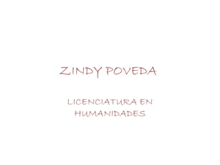 ZINDY POVEDA

LICENCIATURA EN
 HUMANIDADES
 