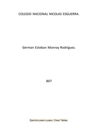 COLEGIO NACIONAL NICOLAS ESGUERRA.
German Esteban Monroy Rodríguez.
807
Ejercicio pasó a paso. Crear Tablas.
 