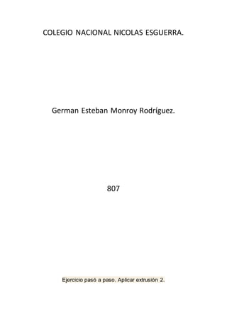 COLEGIO NACIONAL NICOLAS ESGUERRA.
German Esteban Monroy Rodríguez.
807
Ejercicio pasó a paso. Aplicar extrusión 2.
 