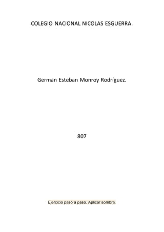 COLEGIO NACIONAL NICOLAS ESGUERRA.
German Esteban Monroy Rodríguez.
807
Ejercicio pasó a paso. Aplicar sombra.
 