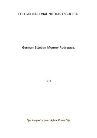 COLEGIO NACIONAL NICOLAS ESGUERRA.
German Esteban Monroy Rodríguez.
807
Ejercicio pasó a paso. Aplicar Power Clip.
 