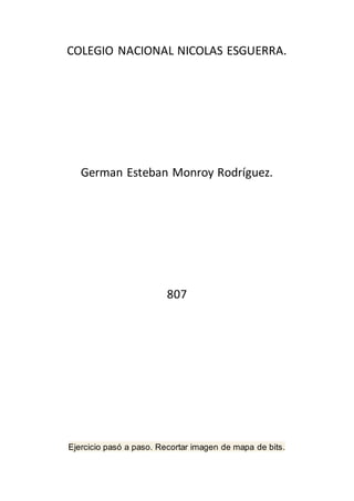 COLEGIO NACIONAL NICOLAS ESGUERRA.
German Esteban Monroy Rodríguez.
807
Ejercicio pasó a paso. Recortar imagen de mapa de bits.
 