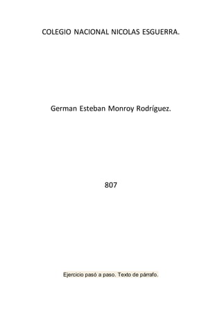 COLEGIO NACIONAL NICOLAS ESGUERRA.
German Esteban Monroy Rodríguez.
807
Ejercicio pasó a paso. Texto de párrafo.
 