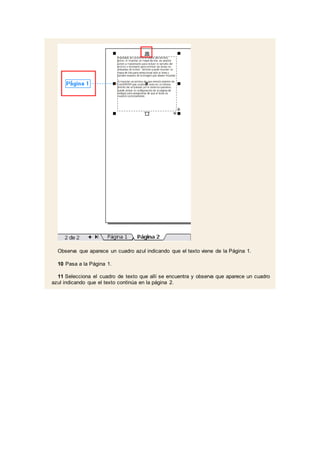 Observa que aparece un cuadro azul indicando que el texto viene de la Página 1.
10 Pasa a la Página 1.
11 Selecciona el cuadro de texto que allí se encuentra y observa que aparece un cuadro
azul indicando que el texto continúa en la página 2.
 