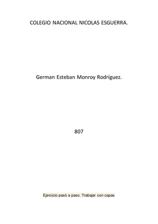 COLEGIO NACIONAL NICOLAS ESGUERRA.
German Esteban Monroy Rodríguez.
807
Ejercicio pasó a paso. Trabajar con capas
 