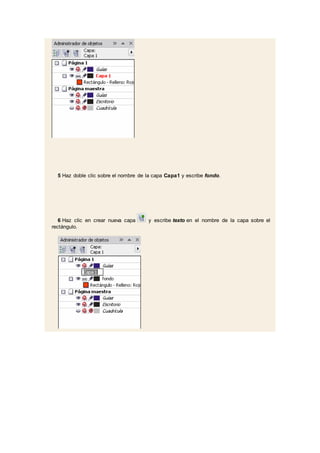 5 Haz doble clic sobre el nombre de la capa Capa1 y escribe fondo.
6 Haz clic en crear nueva capa y escribe texto en el nombre de la capa sobre el
rectángulo.
 