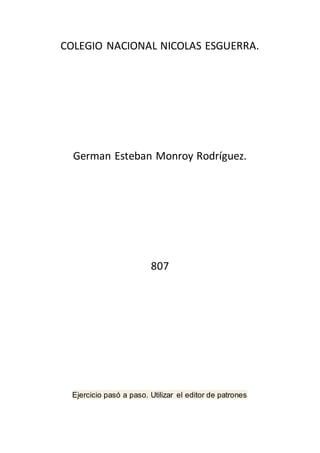 COLEGIO NACIONAL NICOLAS ESGUERRA.
German Esteban Monroy Rodríguez.
807
Ejercicio pasó a paso. Utilizar el editor de patrones
 