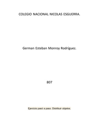 COLEGIO NACIONAL NICOLAS ESGUERRA.
German Esteban Monroy Rodríguez.
807
Ejercicio pasó a paso. Distribuir objetos.
 