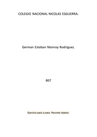 COLEGIO NACIONAL NICOLAS ESGUERRA.
German Esteban Monroy Rodríguez.
807
Ejercicio pasó a paso. Recortar objetos.
 