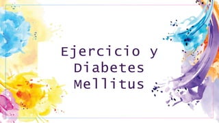 Ejercicio y
Diabetes
Mellitus
 