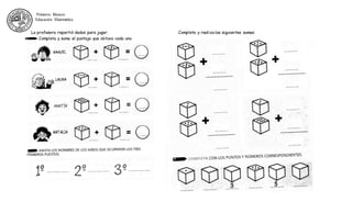 Primeros Básicos
Educación Matemática
La profesora repartió dados para jugar. Completa y realiza las siguientes sumas:
Completa y suma el puntaje que obtuvo cada uno.
 
