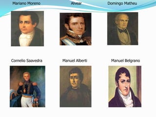 Mariano Moreno
Manuel Alberti
Domingo Matheu
Cornelio Saavedra
Alvear
Manuel Belgrano
 