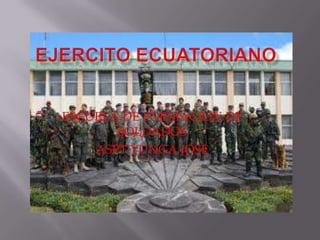 Ejercito Ecuatoriano  ESCUELA DE FORMACION DE SOLDADOS  ASPT:YUNGA JOSE 