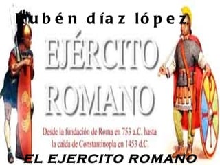 Rubén díaz lópez EL EJERCITO ROMANO 