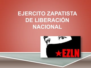 EJERCITO ZAPATISTA
DE LIBERACIÓN
NACIONAL
 