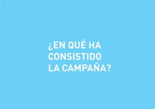 ¿EN QUÉ HA
CONSISTIDO
LA CAMPAÑA?
 