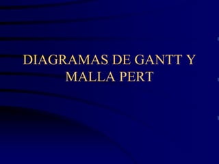 DIAGRAMAS DE GANTT Y
     MALLA PERT
 