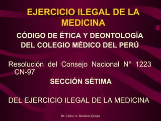 EJERCICIO ILEGAL DE LA MEDICINA CÓDIGO DE ÉTICA Y DEONTOLOGÍA DEL COLEGIO MÉDICO DEL PERÚ   Resolución del Consejo Nacional N° 1223 CN-97   SECCIÓN SÉTIMA   DEL EJERCICIO ILEGAL DE LA MEDICINA   