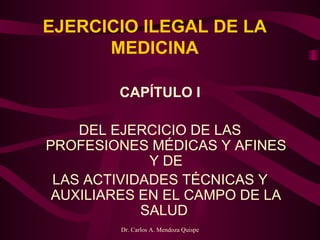 EJERCICIO ILEGAL DE LA MEDICINA   CAPÍTULO I   DEL EJERCICIO DE LAS PROFESIONES MÉDICAS Y AFINES Y DE LAS ACTIVIDADES TÉCNICAS Y AUXILIARES EN EL CAMPO DE LA SALUD  