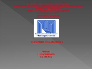 ELEMENTO DE MAQUINAS II
AUTOR:
LUIS CHIRINOS
26.175.574
 