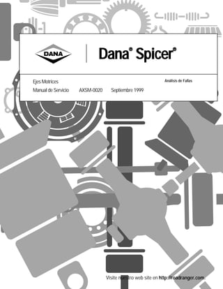 Dana
®
Spicer
®
Análisis de FallasEjes Motrices
Manual de Servicio AXSM-0020 Septiembre 1999
Visite nuestro web site en http://roadranger.com.
 