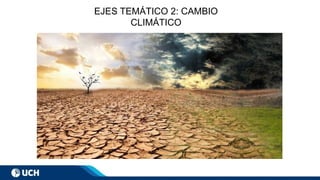 EJES TEMÁTICO 2: CAMBIO
CLIMÁTICO
 