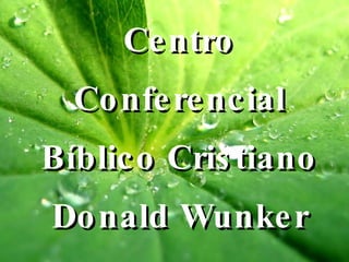 Centro Conferencial Bíblico Cristiano Donald Wunker 