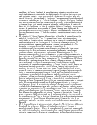 candidatura al Consejo Estudiantil de unestablecimiento educativo, se requiere estar
matriculado legalmente en uno de los dos (2)últimos años del máximo nivel que ofrezca
cada institución educativa y tener un promediode calificaciones de, mínimo, ocho sobre
diez (8/10).Art. 66.- Alternabilidad. El Presidente y Vicepresidente del Consejo Estudiantil
nopueden ser reelegidos.Art. 67.- Fecha de elecciones. La Directiva del Consejo Estudiantil
debe ser renovadacada año en la segunda semana de noviembre en los establecimientos de
régimen de Sierray en la segunda semana de julio en los establecimientos de régimen de
Costa.Art. 68.- Candidatos. Las listas de candidatos al Consejo Estudiantil y sus propuestas
deplanes de trabajo deben ser presentadas al Tribunal Electoral hasta el último día de
clasesde octubre y mayo, respectivamente, y deben ser respaldadas con las firmas de por
lomenos el quince por ciento (15 %) de los estudiantes matriculados en el establecimiento
Página 21
22. educativo. El Tribunal Electoral debe establecer la idoneidad de los candidatos y fijar
eldía de la elección.Art. 69.- Voto. El voto es obligatorio para todos los estudiantes
matriculados en elestablecimiento; los alumnos que no votaren sin causa justificada serán
sancionados deacuerdo con el reglamento de elecciones de cada establecimiento. El
documentohabilitante para ejercer el derecho al voto es el carné estudiantil.Art. 70.-
Campaña. La campaña electoral debe realizarse en un ambiente de
cordialidad,compañerismo y respeto mutuo. Quedarán prohibidos todos los actos que
atentaren contralos derechos humanos, la gratuidad de la educación o aquellos que
ocasionaren daños a lainfraestructura o equipamiento del establecimiento.Art. 71.-
Organismos electorales. Para el proceso eleccionario, en cada establecimientoeducativo se
debe conformar un Tribunal Electoral cuya función es la de organizar lasvotaciones en las
Juntas Receptoras de Votos que fueren necesarias.Art. 72.- Tribunal Electoral. El Tribunal
Electoral debe estar integrado por el Rector oDirector, el Inspector general o el docente de
mayor antigüedad, tres (3) vocalesdesignados por el Consejo Ejecutivo, dos (2)
representantes de los estudiantes designadospor el Consejo Ejecutivo y un (1) docente con
funciones de Secretario sin derecho a voto.Al Tribunal Electoral le corresponden las
siguientes funciones:1. Convocar a elecciones para el Consejo Estudiantil en la tercera
semana de octubre en los establecimientos de régimen de Sierra y en la tercera semana de
junio, en los establecimientos de régimen de Costa;2. Verificar el cumplimiento de los
requisitos para la postulación de las candidaturas según lo previsto en el presente
reglamento y calificar, en el término de cuarenta y ocho (48) horas, las listas presentadas;3.
Emitir el reglamento de elecciones;4. Orientar el desarrollo de la campaña electoral;5.
Organizar las Juntas Receptoras de Votos;6. Efectuar los escrutinios generales, en presencia
de los delegados acreditados por cada una de las listas de participantes en el proceso,
inmediatamente después de terminados los sufragios;7. Dar a conocer a los estudiantes el
resultado de las elecciones y proclamar a los triunfadores; y,8. Resolver cualquier reclamo
o apelación que se presentare.Art. 73.- Juntas Receptoras de Votos. En cada establecimiento
educativo debe funcionaruna Junta Receptora de Votos por cada curso, grado o paralelo.
Esta debe estar integradapor el docente tutor, el Presidente, el Secretario del Consejo de
grado o curso y un (1)delegado por cada una de las listas participantes. Les corresponde a
las Juntas Receptorasde Votos lo siguiente:1. Organizarse de acuerdo con las disposiciones
establecidas por el Tribunal Electoral del establecimiento;2. Receptar los votos de los
estudiantes y realizar los escrutinios parciales, suscribiendo las actas correspondientes; y,
Página 22
23. 3. Responsabilizarse de la transparencia del sufragio.Art. 74.- Atribuciones del Consejo
Estudiantil. Son atribuciones del Consejo Estudiantillas siguientes:1. Promover el
cumplimiento de los derechos y deberes de los estudiantes;2. Presentar, ante las autoridades
del establecimiento educativo, las solicitudes de oficio o a petición de parte que considerare
necesarias para proteger los derechos de los estudiantes y facilitar el cumplimiento de sus
 