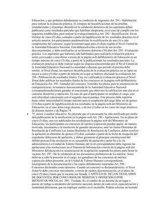 Educación, y que probaren debidamente su condición de migrantes.Art. 291.- Habilitación
para realizar la evaluación práctica. El cómputo de lascalificaciones de las pruebas
estandarizadas y el puntaje obtenido en la validación deméritos de los aspirantes deben
publicarse como resultados parciales que habilitan alaspirante, en el caso de cumplir con los
requisitos establecidos, para realizar la evaluaciónpráctica.Art. 292.- Recalificación. En un
término de cinco (5) días, contados a partir de lapublicación de los resultados descritos en el
artículo anterior, los participantes puedensolicitar la recalificación de uno (1) o más
componentes del concurso, según la normativaque para el efecto expida el Nivel Central de
la Autoridad Educativa Nacional. Esta deberesolverlas a través de sus niveles
desconcentrados, y debe notificarlas en un término detreinta (30) días.Art. 293.- Evaluación
práctica. Los aspirantes que hubieren sido habilitados para realizarla evaluación práctica
serán convocados a inscribirse a través de la página web delMinisterio de Educación en un
tiempo máximo de cinco (5) días a partir de la publicaciónde los resultados parciales. La
evaluación práctica se debe realizar según las disposicionesemitidas por el Nivel Central de
la Autoridad Educativa Nacional.La autoridad o docente que preside el proceso debe
remitir, al Nivel Zonal, las matrices decalificación de la evaluación práctica en un lapso no
mayor a cinco (5) días a partir de lafecha en la que se hubiere efectuado la evaluación.Art.
294.- Publicación de resultados finales. Una vez calificada la evaluación práctica,el Nivel
Zonal debe publicar los resultados finales de los concursos en la página web delMinisterio
de Educación.Art. 295.- Ganador del concurso. Vencidos los plazos para la interposición de
cualquierrecurso, la instancia desconcentrada de la Autoridad Educativa Nacional
correspondientedeclarará ganador al concursante que obtuviere la calificación más alta en el
concurso deméritos y oposición. En caso de que el participante no aceptare el cargo, este
será ofrecidoal concursante con el segundo mayor puntaje. Este proceso debe repetirse
hasta cubrir lanecesidad.El tiempo máximo para la aceptación del cargo debe ser de quince
(15) días a partir de lapublicación de los resultados en la página web del Ministerio de
Educación, en el caso deun cargo docente, o de tres (3) días en los casos de cargo directivo,
de docente mentor o de Página 74
75. asesor o auditor educativo. Se entiende que el concursante ha sido notificado por medio
dela publicación de la notificación en la página web.Art. 296.- Apelaciones. En un plazo de
cinco (5) días, una vez publicados los resultadosen la página web del Ministerio de
Educación, los participantes en concursos de méritos yoposición pueden apelar, de manera
motivada, únicamente a la resolución de ganador deconcurso, ante las Juntas Distritales de
Resolución de Conflictos.Las Juntas Distritales de Resolución de Conflictos, deben resolver
la apelación en eltérmino de quince (15) días, contados a partir de la fecha de recepción del
expediente delrecurso de apelación, y deben garantizar el principio constitucional del
debido proceso.Esta resolución no es susceptible de apelación y pone fin a la vía
administrativa.La Unidad de Talento Humano del nivel correspondiente debe ingresar las
apelaciones ylas resoluciones en el Sistema de Información a través de la página web del
Ministerio deEducación.La sustanciación de la apelación suspende los plazos para llenar la
vacante.Art. 297.- De la validación de los documentos probatorios de los méritos. Antes
dellevar a cabo la posesión en el cargo, los ganadores de los concursos de méritos
yoposición deben presentar, en la Unidad de Talento Humano correspondiente,
losoriginales de la documentación o las copias debidamente notariadas.Art. 298.-
Concursos declarados como desiertos. Cuando un concurso se declararedesierto, el Nivel
Zonal lo debe convocar nuevamente, a través de medios decomunicación, en el plazo de
cinco (5) días y hasta que la vacante sea llenada. CAPÍTULO III. DE LOS TRASLADOS
DE DOCENTES, POR CONCURSOS DE MÉRITOS Y OPOSICIÓN O POR
BIENESTAR SOCIALArt. 299.- Traslado.-Es el cambio de un docente de un lugar o
puesto de trabajo a otrodentro del territorio nacional, dentro de cada nivel, especialización y
modalidad delsistema, que no implique cambio en el escalafón. Podrán solicitar un traslado
 