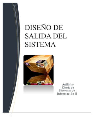 DISEÑO DE
SALIDA DEL
SISTEMA
Análisis y
Diseño de
Sistemas de
Información II
 