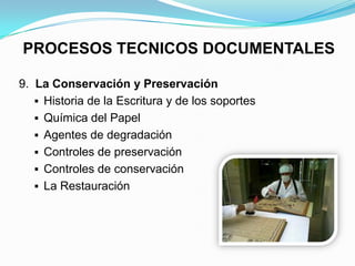 PROCESOS TECNICOS DOCUMENTALES

9. La Conservación y Preservación
    Historia de la Escritura y de los soportes
    Química del Papel
    Agentes de degradación
    Controles de preservación
    Controles de conservación
    La Restauración
 