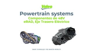 VALEO RESERVED 2021 |
Powertrain systems
Componentes de 48V
eRAD, Eje Trasero Eléctrico
 