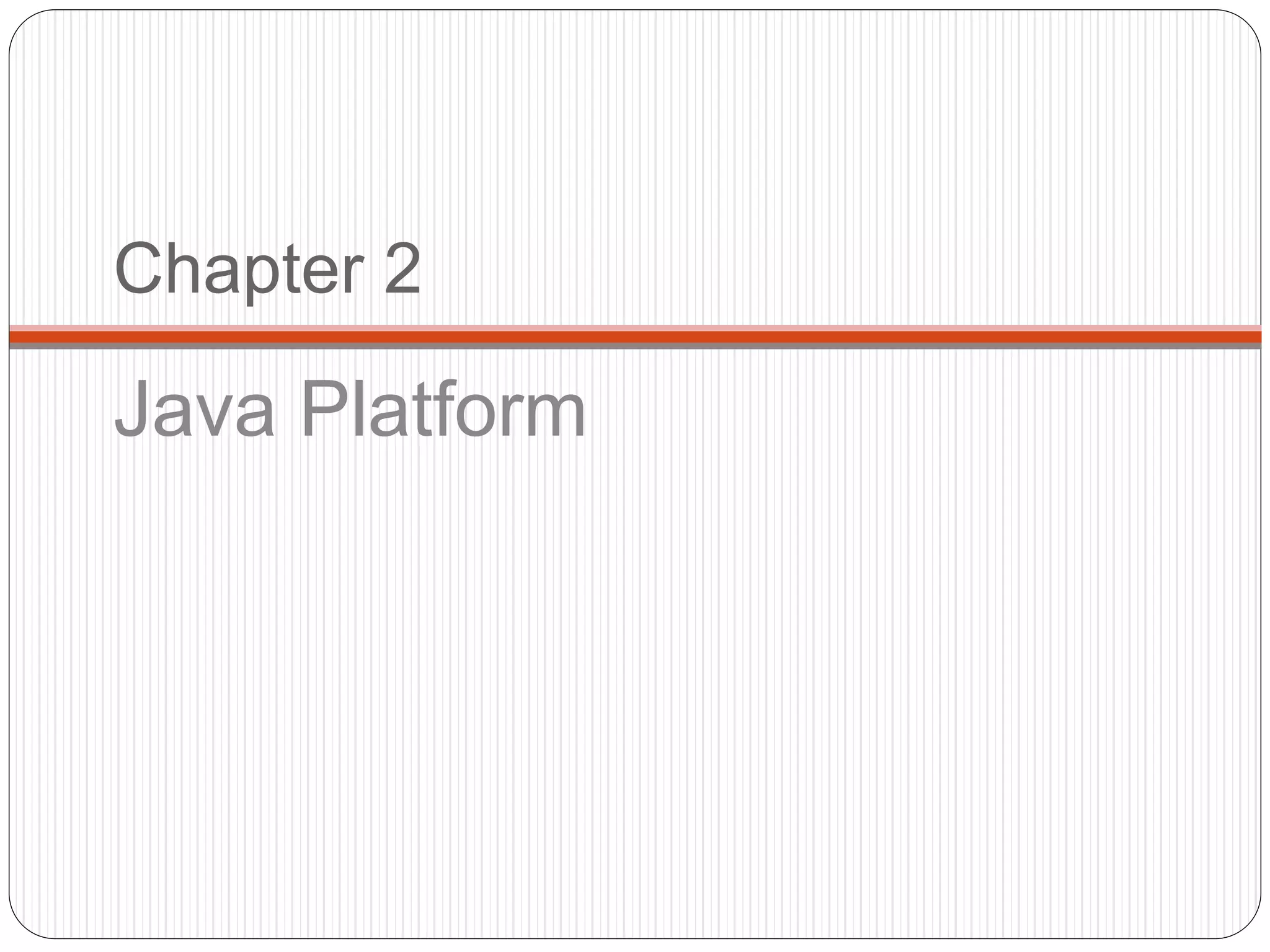 Chapter 2
Java Platform
 