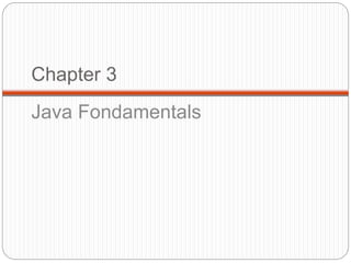Chapter 3
Java Fondamentals
 