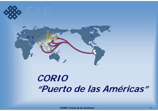 “CORIO: Puerto de las Américas” 
E.J.G. 
CORIO 
“Puerto de las Américas” 
. 
1 
 