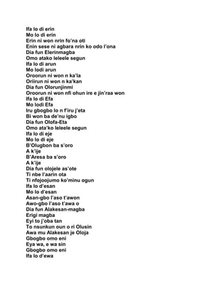 Ifa lo di erin
Mo lo di erin
Erin ni won nrin fo’na oti
Enin sese ni agbara nrin ko odo l’ona
Dia fun Elerinmagba
Omo atako leleele segun
Ifa lo di arun
Mo lodi arun
Oroorun ni won n ka’la
Oriirun ni won n ka’kan
Dia fun Olorunjinmi
Oroorun ni won nfi ohun ire e jin’raa won
Ifa lo di Efa
Mo lodi Efa
Iru gbogbo lo n f’iru j’eta
Bi won ba de’nu igbo
Dia fun Olofa-Eta
Omo ata’ko leleele segun
Ifa lo di eje
Mo lo di eje
B’Olugbon ba s’oro
A k’ije
B’Aresa ba s’oro
A k’ije
Dia fun olojele as’ote
Ti nbe l’aarin ota
Ti nfojoojumo ko’minu ogun
Ifa lo d’esan
Mo lo d’esan
Asan-gbo l’aso t’awon
Awo-gbo l’aso t’awa o
Dia fun Alakesan-magba
Erigi magba
Eyi to j’oba tan
To nsunkun oun o ri Olusin
Awa mu Alakesan je Oloja
Gbogbo omo eni
Eya wa, e wa sin
Gbogbo omo eni
Ifa lo d’ewa
 