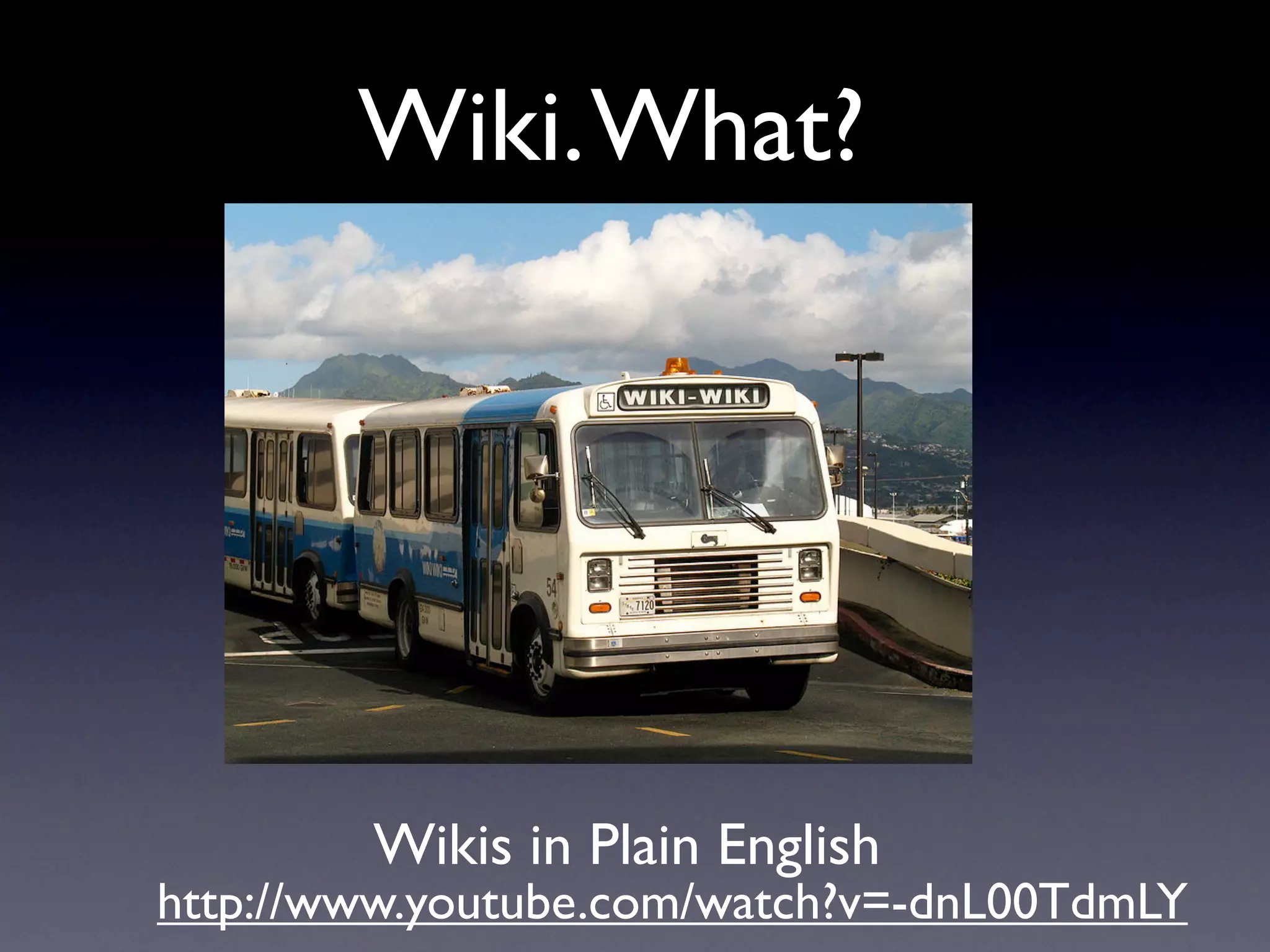 Wiki. What?




        Wikis in Plain English
http://www.youtube.com/watch?v=-dnL00TdmLY
 