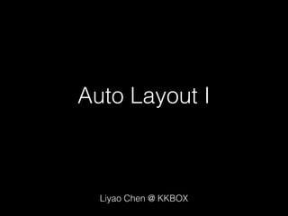Auto Layout I
Liyao Chen @ KKBOX
 