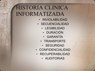 HISTORIA CLINICA INFORMATIZADA INVIOLABILIDAD SECUENCIALIDAD LEGIBILIDAD DURACIÓN GARANTÍA TRANSPORTE SEGURIDAD CONFIDENCIALIDAD RECUPERABILIDAD AUDITORIAS 