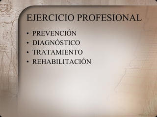 EJERCICIO PROFESIONAL PREVENCIÓN DIAGNÓSTICO TRATAMIENTO REHABILITACIÓN 