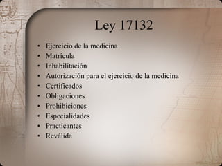 Ley 17132 Ejercicio de la medicina Matrícula Inhabilitación Autorización para el ejercicio de la medicina Certificados Obligaciones Prohibiciones Especialidades Practicantes Reválida 