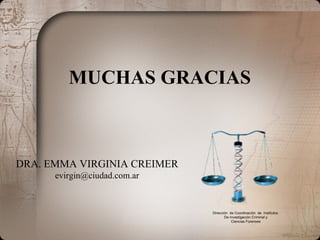 MUCHAS GRACIAS DRA. EMMA VIRGINIA CREIMER [email_address] Dirección  de Coordinación  de  Institutos  De Investigación Criminal y Ciencias Forenses 