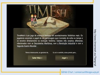 http://www.timemesh.eu/?lang=pt
Sónia Cruz | soniacruz@braga.ucp.pt
 