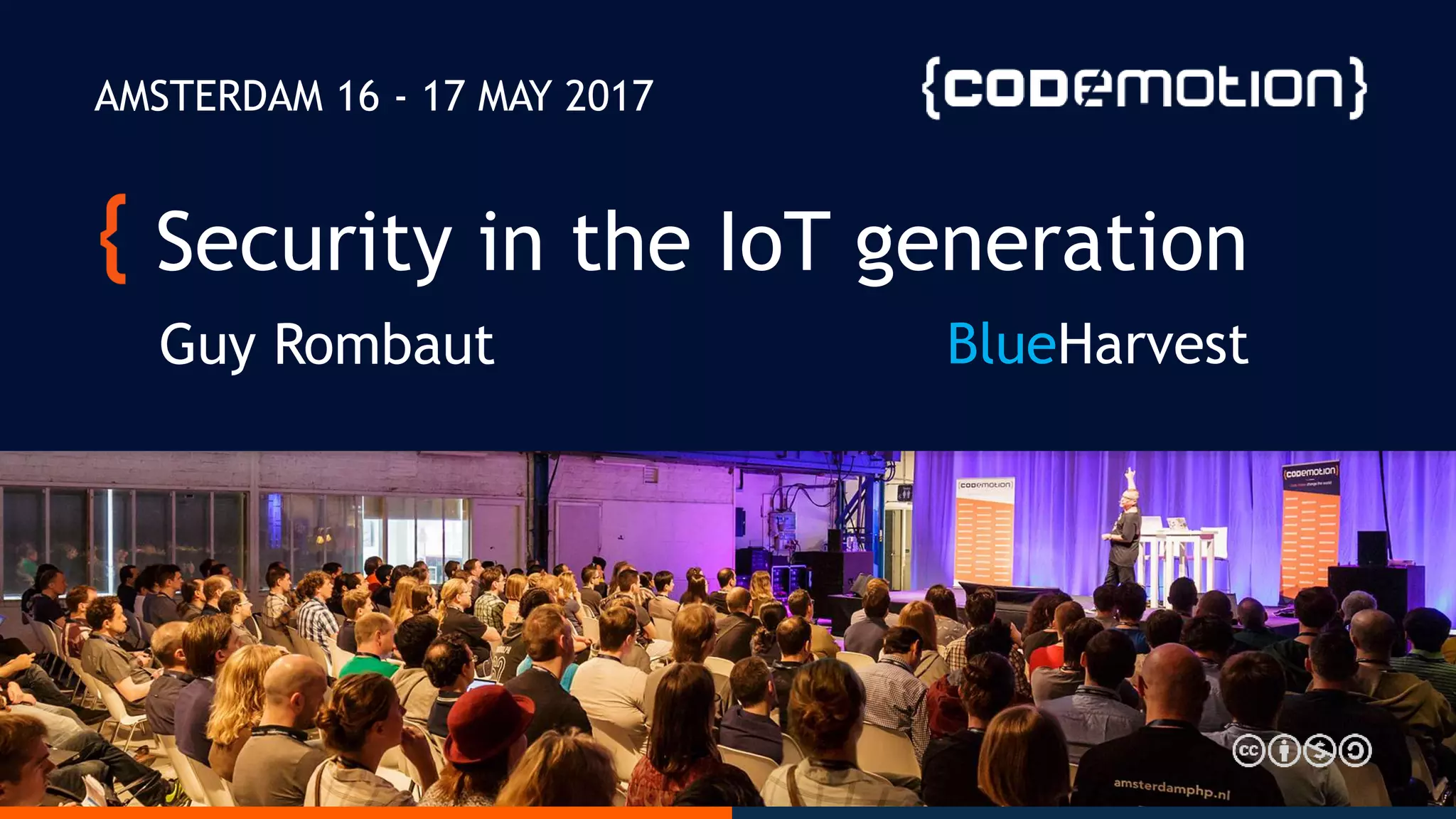 Security in the IoT generation
Guy Rombaut
AMSTERDAM 16 - 17 MAY 2017
BlueHarvest
 